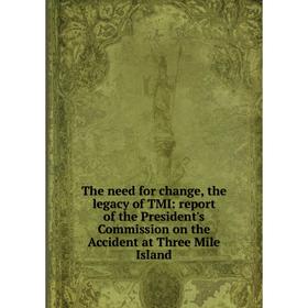 

Книга The need for change, the legacy of TMI: report of the President's Commission on the Accident at Three Mile Island