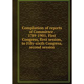 

Книга Compilation of reports of Committee. 1789-1901, First Congress, first session, to Fifty-sixth Congress, second session