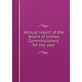 

Книга Annual report of the Board of Indian Commissioners, for the year