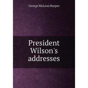 

Книга President Wilson's addresses