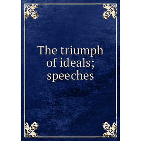 

Книга The triumph of ideals; speeches