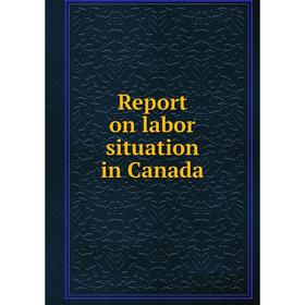 

Книга Report on labor situation in Canada