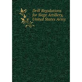 

Книга Drill Regulations for Siege Artillery, United States Army