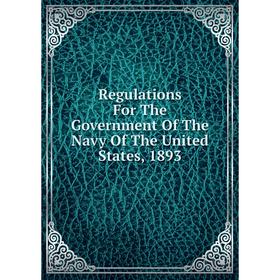 

Книга Regulations For The Government Of The Navy Of The United States, 1893