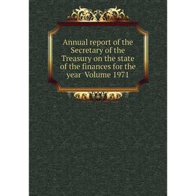 

Книга Annual report of the Secretary of the Treasury on the state of the finances for the year Volume 1971