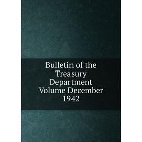 

Книга Bulletin of the Treasury Department Volume December 1942