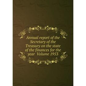 

Книга Annual report of the Secretary of the Treasury on the state of the finances for the year Volume 1953