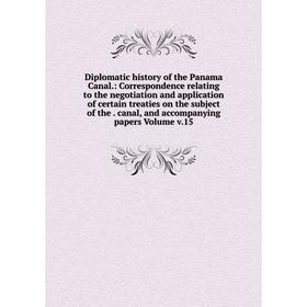 

Книга Diplomatic history of the Panama Canal.: Correspondence relating to the negotiation and application of certain treaties on the subject of the. c