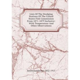 

Книга Lists of the Dredging Stations of the United States Fish Commission From 1871-1879 Inclusive: With Temperature And Other Observations