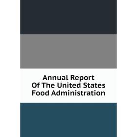 

Книга Annual Report Of The United States Food Administration