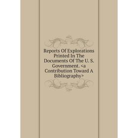 

Книга Reports Of Explorations Printed In The Documents Of The U. S. Government