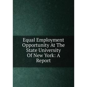

Книга Equal Employment Opportunity At The State University Of New York: A Report