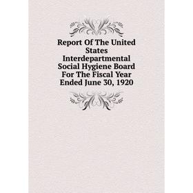 

Книга Report Of The United States Interdepartmental Social Hygiene Board For The Fiscal Year Ended June 30, 1920