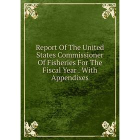 

Книга Report Of The United States Commissioner Of Fisheries For The Fiscal Year. With Appendixes
