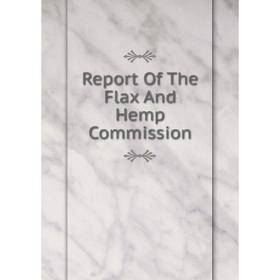 

Книга Report Of The Flax And Hemp Commission