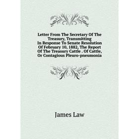 

Книга Letter From The Secretary Of The Treasury, Transmitting In Response To Senate Resolution Of February 10, 1882, The Report Of The Treasury Cattle