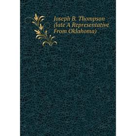 

Книга Joseph B. Thompson (late A Representative From Oklahoma)