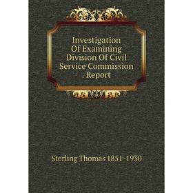 

Книга Investigation Of Examining Division Of Civil Service Commission. Report