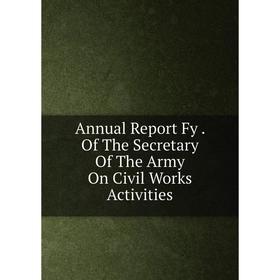 

Книга Annual Report Fy. Of The Secretary Of The Army On Civil Works Activities