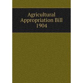 

Книга Agricultural Appropriation Bill 1904