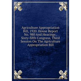 

Книга Agriculture Appropriation Bill, 1920. House Report No