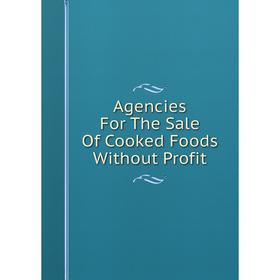 

Книга Agencies For The Sale Of Cooked Foods Without Profit