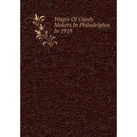 

Книга Wages Of Candy Makers In Philadelphia In 1919