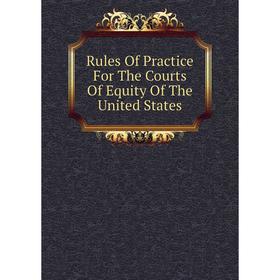 

Книга Rules Of Practice For The Courts Of Equity Of The United States
