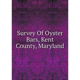 

Книга Survey Of Oyster Bars, Kent County, Maryland