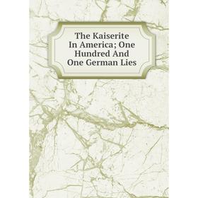 

Книга The Kaiserite In America; One Hundred And One German Lies
