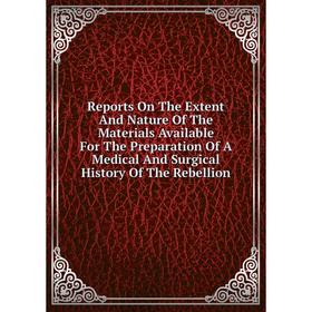 

Книга Reports On The Extent And Nature Of The Materials Available For The Preparation Of A Medical And Surgical History Of The Rebellion