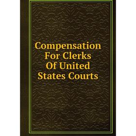 

Книга Compensation For Clerks Of United States Courts