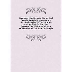 

Книга Boundary Line Between Florida And Georgia. Certain Documents And Reports Relating To The Locating And Marking Of The Line Between The Territory