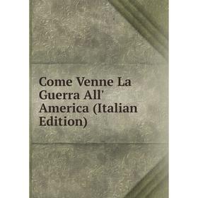 

Книга Come Venne La Guerra All' America (Italian Edition)