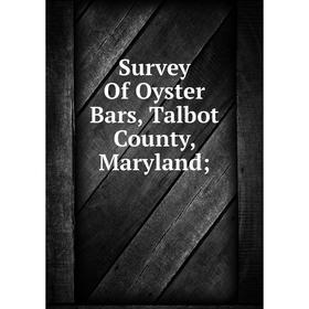 

Книга Survey Of Oyster Bars, Talbot County, Maryland