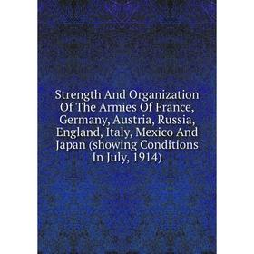 

Книга Strength And Organization Of The Armies Of France, Germany, Austria, Russia, England, Italy, Mexico And Japan