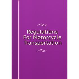 

Книга Regulations For Motorcycle Transportation