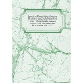 

Книга Redesigned Space Station Program Hearing Before The Subcommittee On Science, Technology, And Space Of The Committee On Commerce, Science, And. T