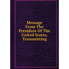 

Книга Message From The President of the United States, Transmitting