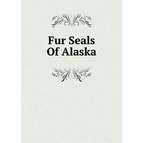 

Книга Fur Seals Of Alaska
