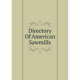 

Книга Directory Of American Sawmills
