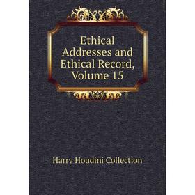 

Книга Ethical Addresses and Ethical Record, Volume 15