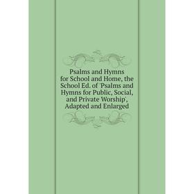 

Книга Psalms and Hymns for School and Home, the School Ed. of 'Psalms and Hymns for Public, Social, and Private Worship', Adapted and Enlarged