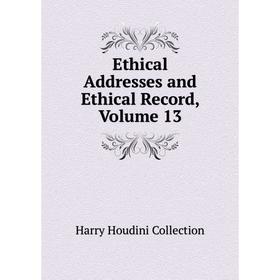 

Книга Ethical Addresses and Ethical Record, Volume 13