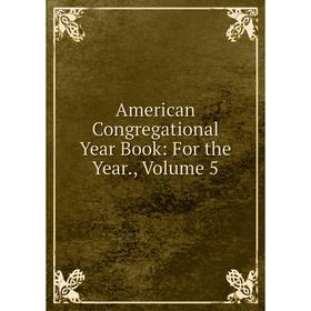 

Книга American Congregational Year Book: For the Year., Volume 5