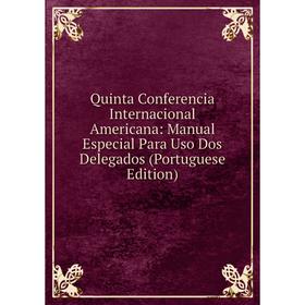 

Книга Quinta Conferencia Internacional Americana: Manual Especial Para Uso Dos Delegados (Portuguese Edition)