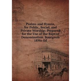 

Книга Psalms and Hymns, for Public, Social, and Private Worship: Prepared for the Use of the Baptist Denomination. Bourgeois 18Mo Ed