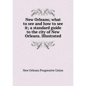 

Книга New Orleans; what to see and how to see it; a standard guide to the city of New Orleans Illustrated