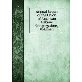 

Книга Annual Report of the Union of American Hebrew Congregations, Volume 1