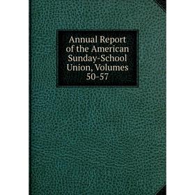 

Книга Annual Report of the American Sunday-School Union, Volumes 50-57